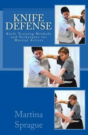 Knife Defense (Five Books in One): Knife Training Methods and Techniques for Martial Artists by Martina Sprague 9781508947257