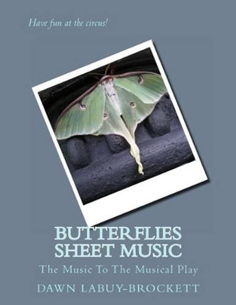 Butterflies Sheet Music: The Music To The Musical Play by Dawn Labuy-Brockett 9781495960987