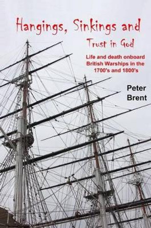 Hangings, Sinkings and Trust in God: Life and Death onboard British Warships in the 1700's and 1800's by George Shirley 9781496107732