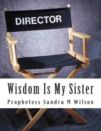 Wisdom Is My Sister by Prophetess Sandra Marie Wilson 9781497550773