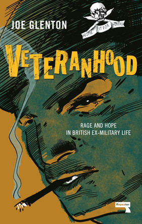 Veteranhood: Rage and Hope in British Ex-Military Life Joe Glenton 9781913462451