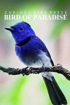 Birds Of Paradise - Curious Kids Press: Kids book about animals and wildlife, Children's books 4-6 by Curious Kids Press 9781500465025