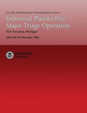 Industrial Plastics Fire: Major Triage Operation- Flint Township, Michigan by U S Department of Homeland Security 9781482782059