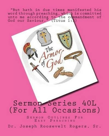 Sermon Series 40L (For All Occasions): Sermon Outlines For Easy Preaching by Sr Joseph Roosevelt Rogers 9781481910651