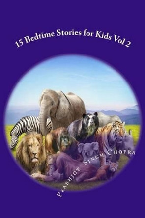 15 Bedtime Stories for Kids Vol 2: Stories with Morals Written by a 10 Year Old by Prabhjot Singh Chopra 9781537445649