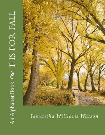 F Is For Fall: An Alphabet Book by Jamantha Williams Watson 9781539767145