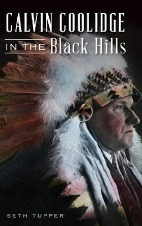 Calvin Coolidge in the Black Hills by Seth Tupper 9781540215932