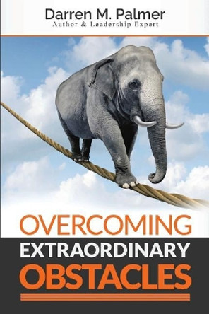 Overcoming Extraordinary Obstacles by Darren M Palmer 9781540319395