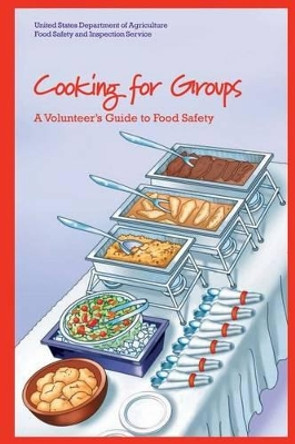 Cooking for Groups: A Volunteer's Guide to Food Safety by United States Department Of Agriculture 9781482564556