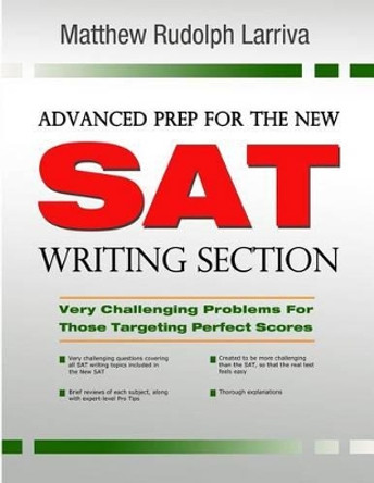 Advanced Prep for the New SAT Writing Section: Very Challenging Problems for Those Targeting Perfect Scores by Matthew Rudolph Larriva 9781519244505