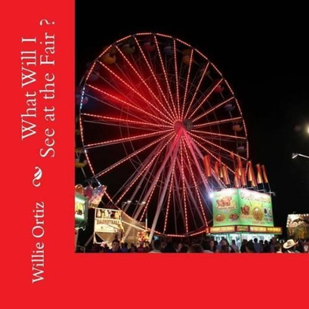 What Will I See at the Fair by Willie Ortiz 9781532986499