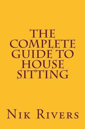 The Complete Guide to House Sitting by Nik Rivers 9781535003155