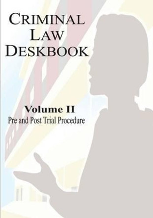 Criminal Law Deskbook: Volume II - Pre and Post Trial Procedure by The Judge Advocate General School 9781530142347