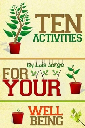 Ten Activities For Your Well Being by Luis E Jorge 9781505532982
