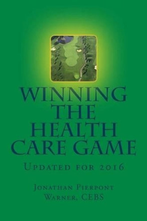 Winning The Health Care Game: Updated for 2016 by Jonathan Pierpont Warner Cebs 9781507765531