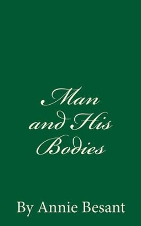 Man and His Bodies (A Timeless Classic): By Annie Besant by Annie Besant 9781537252155