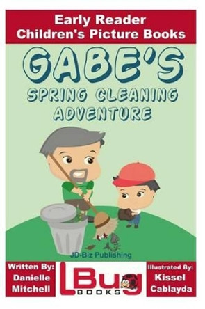 Gabe's Spring Cleaning Adventure - Early Reader - Children's Picture Books by Kissel Cablayda 9781534745582