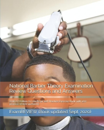 National Barber Theory Examination Review Questions and Answers 2016/17 Edition: An Unofficial Self-Practice Exercise Book with 120+ practice review questions by Examreview 9781530205073