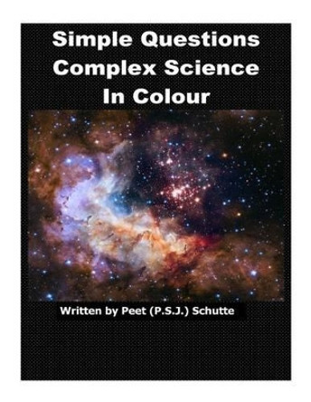 Simple Questions Complex Science in Colour by Peet (P S J ) Schutte 9781539440635