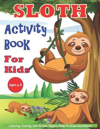 Sloth Activity Book For Kids Ages 4-8: 30 Cute Sloth Activity Pages For Boys And Girls, Including Coloring, Dot To Dot, Maze Puzzles, Story Writing, Tracing And More by Daisy Brookes 9798654592170