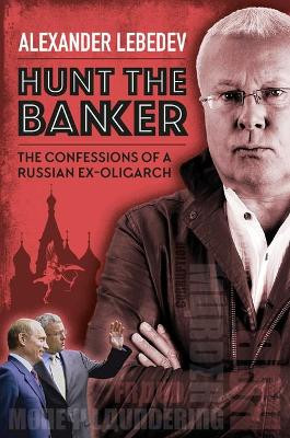 Hunt the Banker: The Confessions of a Russian Ex-Oligarch by Alexander Lebedev 9781846893032