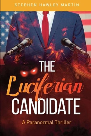The Luciferian Candidate: A Paranormal Thriller by Stephen Hawley Martin 9798597418230
