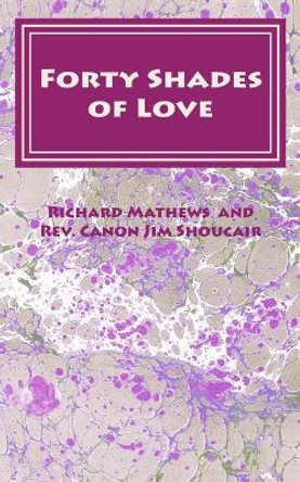 Forty Shades of Love: A Lenten Devotional by Richard Mathews 9781540726933