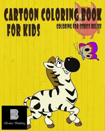 Cartoon Coloring Book for Kids: Coloring for Stress Relief by Brothers Publishing 9781548129088