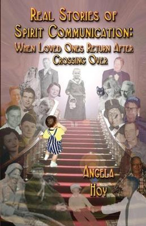 Real Stories of Spirit Communication: When Loved Ones Return After Crossing Over - Volume 1 by Angela Hoy 9798644522521
