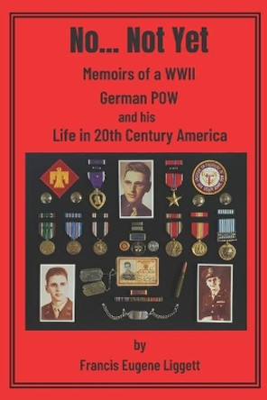 No... Not Yet: Memoirs of a WWII German POW and his Life in 20th Century America by Marianne Liggett Merriam 9798655208469