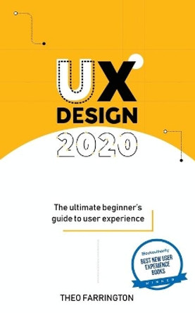 UX Design 2020: The Ultimate Beginner's Guide to User Experience by Theo Farrington 9798657731040