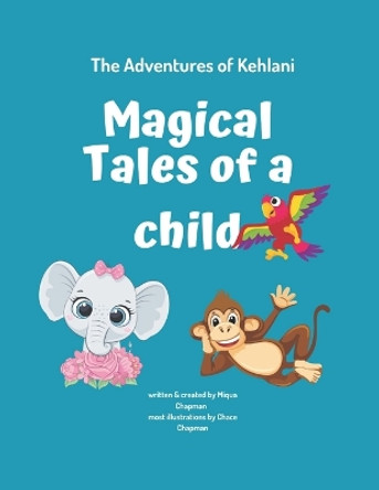 The Adventures of Kehlani Magical Tales of a Child: Magical Tales of a Child by Miqua Chapman 9798863531724