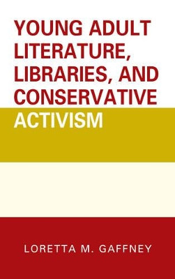 Young Adult Literature, Libraries, and Conservative Activism by Loretta M. Gaffney 9781442264083