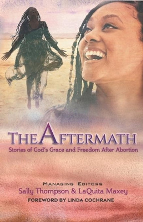 The Aftermath: Stories of God's Grace and Freedom After Abortion by Laquita Maxey 9798710163320