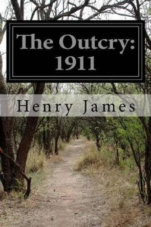 The Outcry: 1911 by Henry James 9781517789770