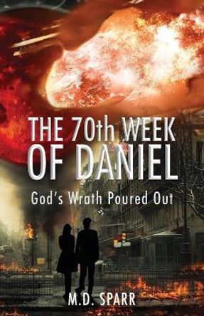 The 70th Week of Daniel: God's Wrath Poured Out by Sparr 9798890418739