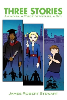 Three Stories: An Indian, a Force of Nature, a Boy by James Robert Stewart 9781646108282