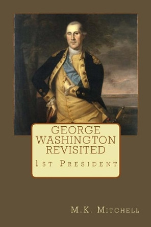 George Washington Revisited by M K Mitchell 9781507615058