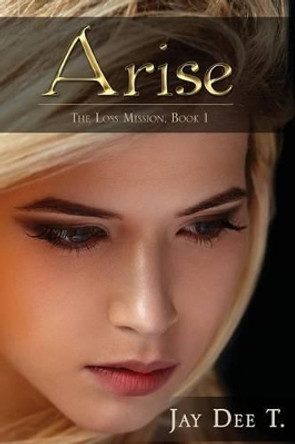 Arise: The Loss Mission by Jay Dee T 9781519166258