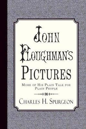 John Ploughman's Pictures: More of His Plain Talk for Plain People by Charles H Spurgeon 9781935626299
