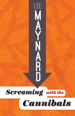 Screaming with the Cannibals by Lee Maynard 9781935978497