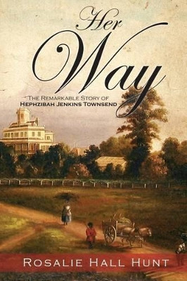 Her Way: The Remarkable Story of Hephzibah Jenkins Townsend by Rosalie Hall Hunt 9781940645315