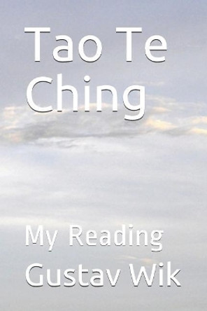 Tao Te Ching: My Reading by Gustav Wik 9781729441060