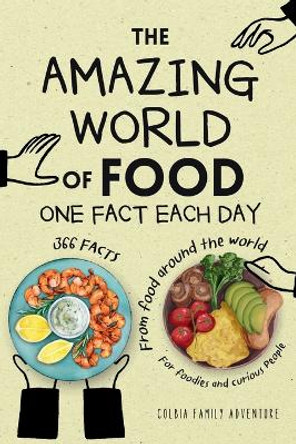 The Amazing World of Food - One Fact Each Day: 366 Facts from Food Around the World - Food Trivia for Foodies and Curious People by Colbia Family Adventure 9798877769731