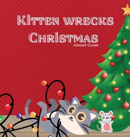 Kitten Wrecks Christmas by Ashley Clark 9798218326906 Kitten Wrecks Christmas by Ashley Clark 9798218326906