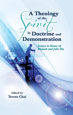 A Theology of the Spirit in Doctrine and Demonstration by Teresa Chai 9781498217644