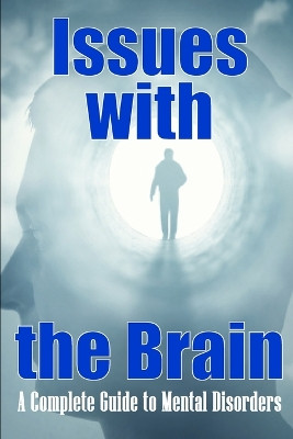 Issues with the Brain: A Complete Guide to Mental Disorders Brain Disorders by Athelwood Brakley 9783986082932