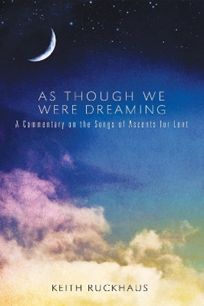 As Though We Were Dreaming: A Commentary on the Songs of Ascents for Lent by Keith Ruckhaus 9781625644220