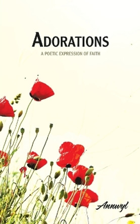 Adorations: A Poetic Expression of Faith by Annwyl 9798385006021