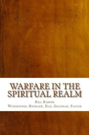 Warfare in the Spiritual Realm by Bill Barker 9781500557058